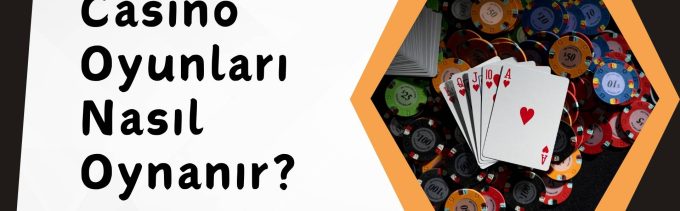 Casino Oyunları Nasıl Oynanır