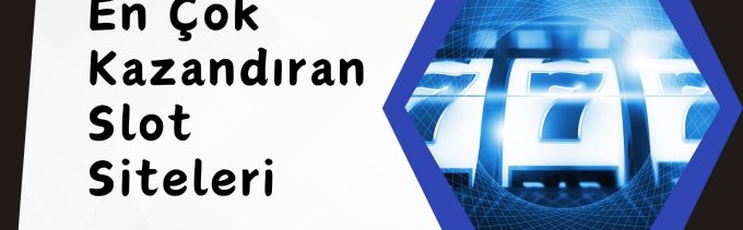 En Cok Kazandıran Slot Siteleri